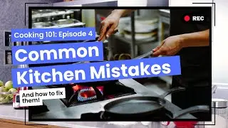 Common Kitchen Mistakes | Cooking 101: Episode 4
