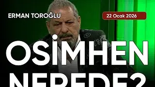 Erman Toroğlu: OSİMHEN NEREDE?, tarih: 22 Ocak 2026