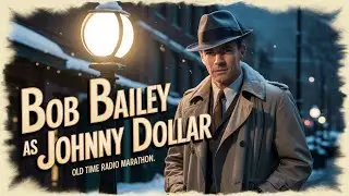 Bob Bailey as Johnny Dollar &ndash; Winter Case Files Marathon (Old Time Radio)