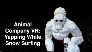 Animal Company VR: Yapping While Snow Surfing