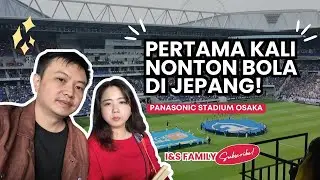 Pertama Kali Nonton Bola di Jepang 🇯🇵 | Gamba Osaka vs Nagoya Live Match
