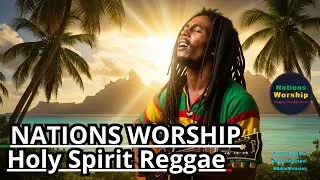 ✝️⭐Holy Spirit Reggae Worship Anthem | Music To Study, Worship & Praise ✝️⭐ #NationsWorship