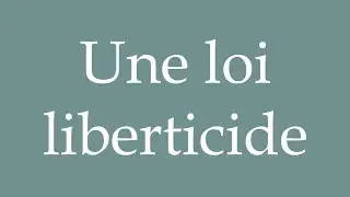 How to Pronounce ''Une loi liberticide'' (A liberticidal law) Correctly in French