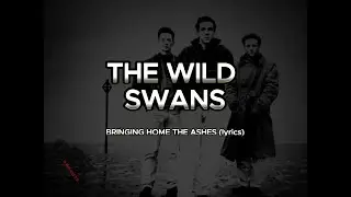 THE WILD SWANS - BRINGING HOME THE ASHES lyrics HD