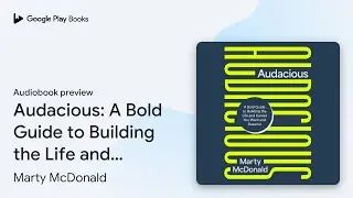 Audacious: A Bold Guide to Building the Life&hellip; by Marty McDonald &middot; Audiobook preview