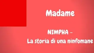 (Testo) Madame - NIMPHA - La storia di una ninfomane