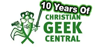 10 Years Of Christian Geek Central!