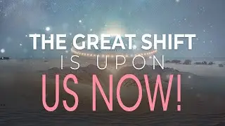 The Great Shift Is Upon Us Now: The Final Event of Ascension!