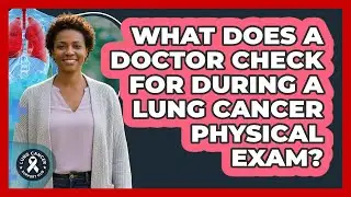 What Does A Doctor Check For During A Lung Cancer Physical Exam? - Lung Cancer Support Hub