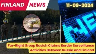 Finnish News 11-09| Far-Right Group Claims Border Surveillance Activities Between Russia and Finland