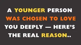 A YOUNGER PERSON WAS CHOSEN TO LOVE YOU DEEPLY — HERE’S THE REAL REASON || psychology facts 