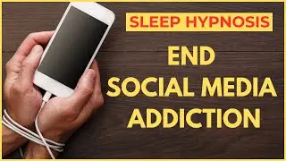 END SOCIAL MEDIA ADDICTION SLEEP HYPNOSIS
