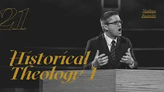 Lecture 21: Historical Theology I - Dr. Nathan Busenitz