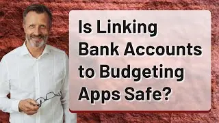 Is Linking Bank Accounts to Budgeting Apps Safe?