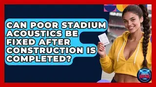 Can Poor Stadium Acoustics Be Fixed After Construction Is Completed? | Where the Fans Roar