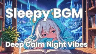 Sleepy Cute Lo-fi 🌙 Deep Calm and Gentle BGM for Sleep