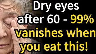Dry Eyes After 60 These 6 Foods Can Restore Moisture and Improve Eye Health Naturally