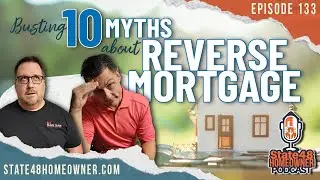 Busting 10 Myths about Reverse Mortgage | State 48 Homeowner Podcast | Episode 133