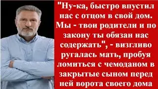 Ты по закону обязан нас содержать. Мы тебя вырастили,теперь твой черед-ломились родители в дом Алеши