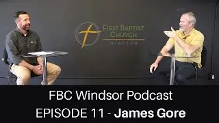 FBC Windsor Podcast - Episode 11 - James Gore