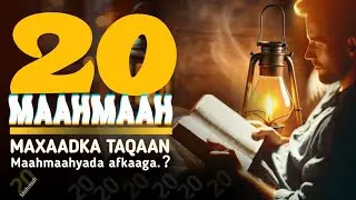 20 MAAHMAAH || MAXAAD KA TAQAAN MAAHMAAHYADA..??