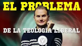 El Problema de la Teología Liberal | TEOVOX
