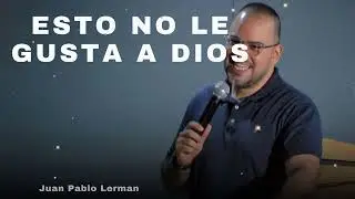 ESTO NO LE GUSTA A DIOS - Juan Pablo Lerman