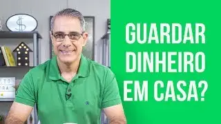 GUARDAR DINHEIRO EM CASA OU NO BANCO?