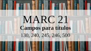 MARC 21: Campos para t&iacute;tulos (130, 240, 245, 246, 500)