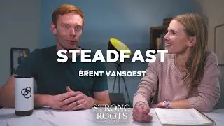 STEADFAST - With Brent VanSoest - Strong Roots Podcast - Season 15 - Episode 2