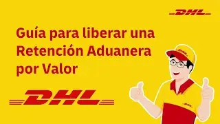 DHL Contigo | Gu&iacute;a para liberar una Retenci&oacute;n Aduanera por Valor
