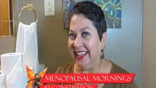 Menopausal Mornings - Constipation
