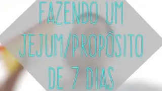 COMO FAZER UM JEJUM/PROPÓSITO DE 7 DIAS