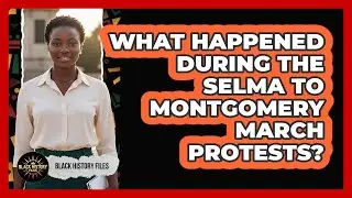 What Happened During the Selma to Montgomery March Protests?