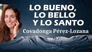 🌟 LO BUENO, LO BELLO Y LO SANTO 🌟 Covadonga Pérez-Lozana