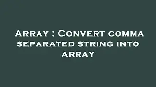 Array : Convert comma separated string into array