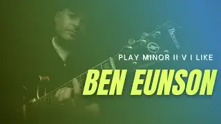Play minor II V I like Ben Eunson: Chord voicings with connecting single lines.