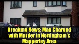 Breaking News: Man Charged with Murder in Nottingham's Mapperley Area