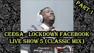 Ceega - Lockdown Facebook Live Show 5 (Classic Mix) Part 1 of 2