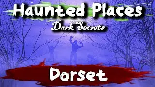 Haunted Places in Dorset, UK