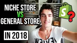 Shopify Niche Store Or General Store In 2018 Drop Shipping??