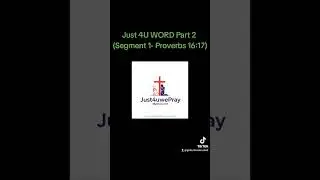 Just 4U WORD Part 2                            (Segment 1- Proverbs 16:17)