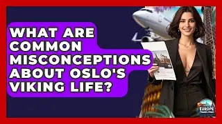 What Are Common Misconceptions About Oslo's Viking Life? - Europe Travel Pros