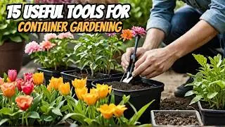 15 Useful Container Gardening Tools That make it Simple!
