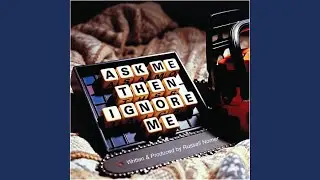 Ask Me Then Ignore Me