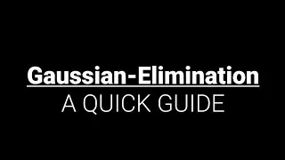 Gaussian-Elimination | A QUICK GUIDE