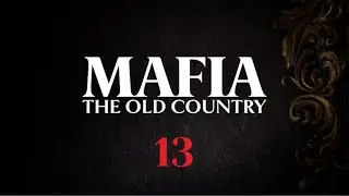 MAFIA THE OLD COUNTRY - Прохождение - Глава 13 Capiregime