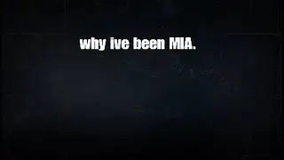 why ive been MIA*