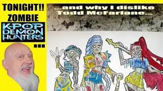 K-POP DEMON HUNTERS...The Zombies! AND...why I dislike Todd McFarlane...