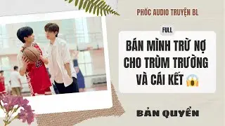Audio Truyện Bl -  B&Aacute;N M&Igrave;NH TRỪ NỢ CHO TR&Ugrave;M TRƯỜNG V&Agrave; C&Aacute;I KẾT 😱(Full) - Phốc Auido